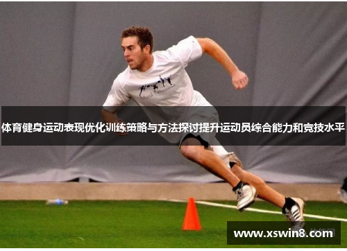 体育健身运动表现优化训练策略与方法探讨提升运动员综合能力和竞技水平