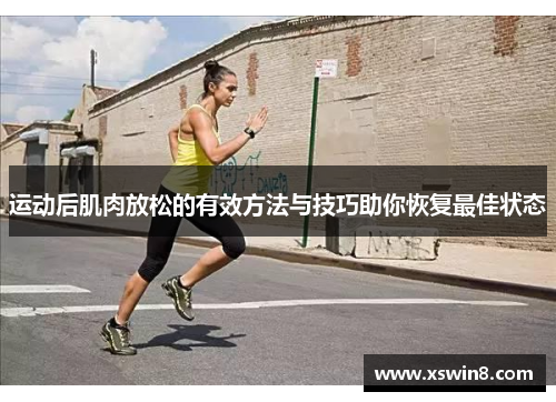 运动后肌肉放松的有效方法与技巧助你恢复最佳状态